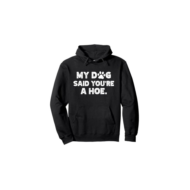 My Dog Said You're A Hoe Pullover Hoodie