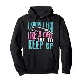 I Know I Fish Try To Keep Up Fishing Like A Girl Gift Pullover Hoodie