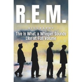 R.E.M. Biography: This Is What a Whisper Sounds Like at Full Volume