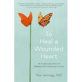 To Heal a Wounded Heart: The Transformative Power of Buddhism and Psychotherapy in Action