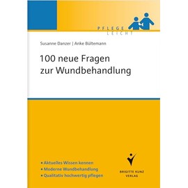 100 neue Fragen zur Wundbehandlung: Aktuelles Wissen kennen. Moderne Wundbehandlung. Qualitativ hochwertig pflegen (Pflege leicht)