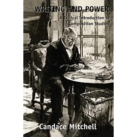 Writing and Power: A Critical Introduction to Composition Studies (Series in Critical Narratives)
