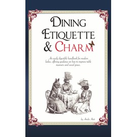 Dining Etiquette and Charm: An easily digestible handbook for modern ladies, offering guidance on how to improve table manners and social grace.