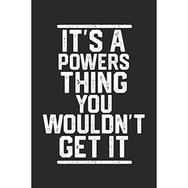 It's a Powers Thing You Wouldn't Get It: Blank Lined Journal - great for Notes, To Do List, Tracking (6 x 9 120 pages)