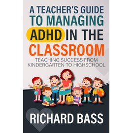 A Teacher's Guide to Managing ADHD in the Classroom: Teaching Success from Kindergarten to High School (Inclusive Teaching)