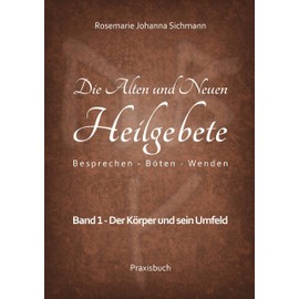 Die Alten und Neuen Heilgebete: Besprechen - Böten - Wenden (Die Alten und neuen Heilgebete - Praxisbuch)