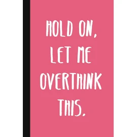 Hold On, Let Me Overthink This.: A Cute + Funny Office Humor Notebook | Colleague Gifts | Cool Gag Gifts For Women