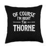 Funny Name Thorne Of Course I'M Right I'M Thorne Throw