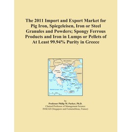 The 2011 Import and Export Market for Pig Iron, Spiegeleisen, Iron or Steel Granules and Powders; Spongy Ferrous Products and Iron in Lumps or Pellets of At Least 99.94% Purity in Greece