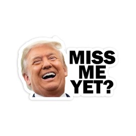 Miss Me Yet Trump Vinyl Sticker Auto Car Truck Wall Laptop | Sticker | 5.5" Wide