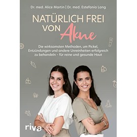 Natürlich frei von Akne: Die wirksamsten Methoden, um Pickel, Entzündungen und andere Unreinheiten erfolgreich zu behandeln - für reine und gesunde Haut