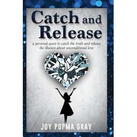 Catch and Release: a personal quest to catch the truth and release the illusion about unconditional love