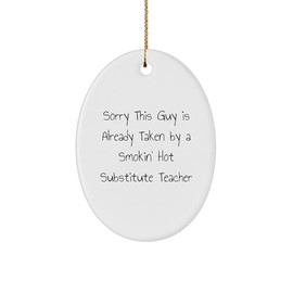 Funny Substitute Teacher Gifts from Men to Friends - Oval Ornament Sorry This Guy is Already Taken by A Smokin' Hot Substitute Teacher