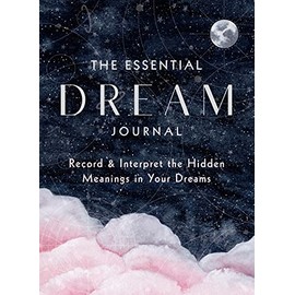 The Essential Dream Journal: Record & Interpret the Hidden Meanings in Your Dreams (Volume 9) (Everyday Inspiration Journals, 9)