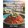 Culinary Journey Through Italy: Discovering the Magic of Spaghetti Sauces