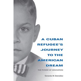 A Cuban Refugee's Journey to the American Dream: The Power of Education (Well House Books)