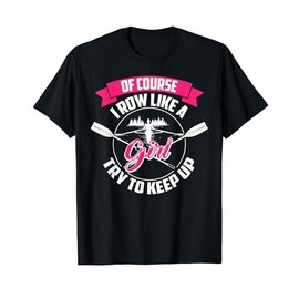 Funny Of Course I Row Like A Girl Try To Keep Rowing Gift T-Shirt