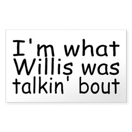 CafePress I'm What Willis was Talkin' Bout Sticker (Rectangl Rectangle Bumper Sticker Car Decal