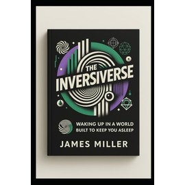 The Inversiverse: Waking Up In A World Built To Keep You Asleep