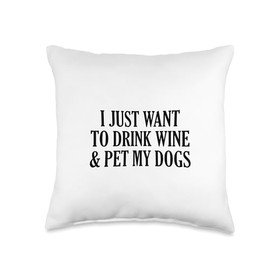 I Just Want To Drink Wine And Pet My Dogs Throw Pillow