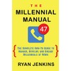 The Millennial Manual: The Complete How-To Guide To Manage, Develop,