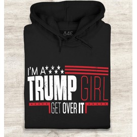 S4E I'm A Trump Girl Get Over It! Hoodie Sweatshirts Medium Black