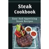 Steak Cookbook: Easy And Appetizing Steak Recipes