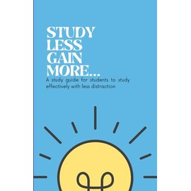 Study Less Gain More: A study guide for student to improve the quality of learning