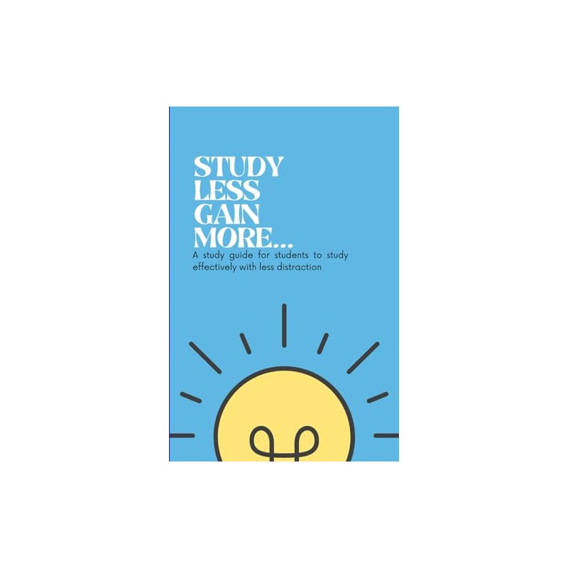 Study Less Gain More: A study guide for student to