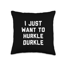 i just want to Hurkle Durkle Throw Pillow