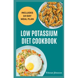 LOW POTASSIUM DIET COOKBOOK: Simple, low-salt meals to manage potassium levels, support kidney health, and reduce fatigue