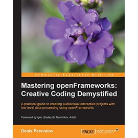 Mastering openFrameworks: Creative Coding Demystified: A Practical Guide to Creating Audiovisual Interactive Projects with Low-Level Data Processing Using openFrameworks