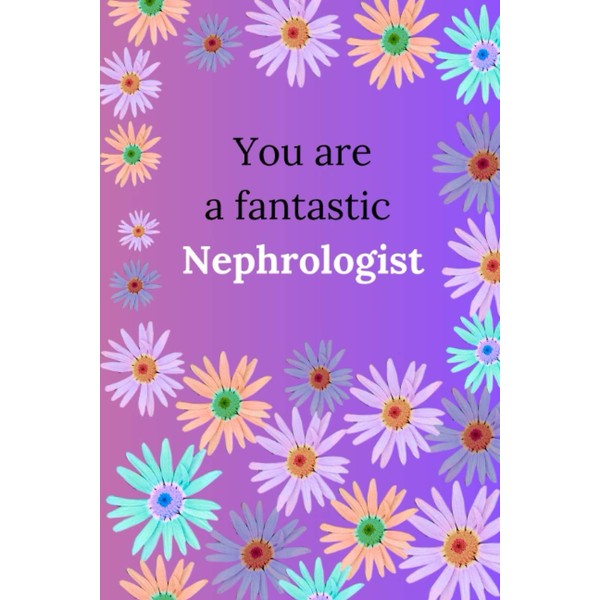You are a fantastic Nephrologist: Floral Notebook Journal for your