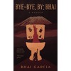 Bye-Bye, By: Bhai: A Memoir for the Broken Hearted