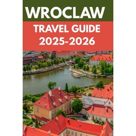 Wroclaw Travel Guide 2025–2026: An Insider’s Guide to Wroclaw's Enchanted Old Town, River Islands & Local Secrets