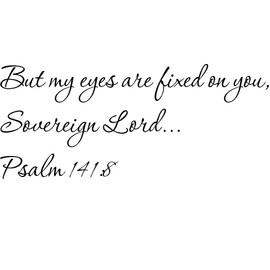 Tapestry Of Truth - Psalm 141:8 - TOT696 - Wall and Home Scripture, Lettering, Quotes, Images, Stickers, Decals, Art, and More! - But My Eyes are Fixed on You, Sovereign Lord... Psalm 141:8