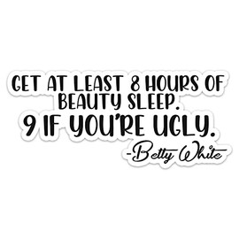 Betty White Beauty Sleep Quote Vinyl Sticker Auto Car Truck Wall Laptop | Sticker | 5.5" Wide