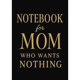 Notebook for Mom Who Wants Nothing | Funny & Thoughtful A5 Squared Grid Notebook: 120 Pages, Glossy Cover — Gift for Mother's Day, Birthday or Everyday Use