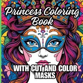 Princess Coloring Book with Cut and Color Masks: Dress-Up Fun for Creative Kids!