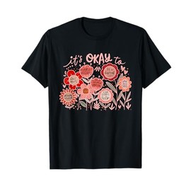 It's Ok To Flowers Mental Health Awareness Positive T-Shirt