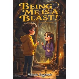 BEING ME IS A BLAST!: A Wonderful Journey Through Time, Discovering Yourself and What Truly Makes You Unique.