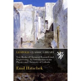 Text-Books of Chemical Research and Engineering. An Introduction to the Physics and Chemistry of Colloids