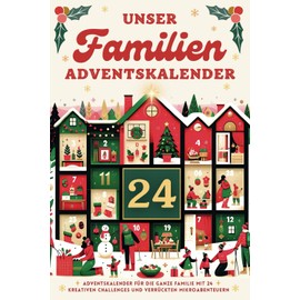 Unser Familienadventskalender: Adventskalender für die ganze Familie mit 24 kreativen Challenges und Mikroabenteuern