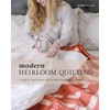 Modern Heirloom Quilting: 12 Quilt Patterns for a Contemporary Home