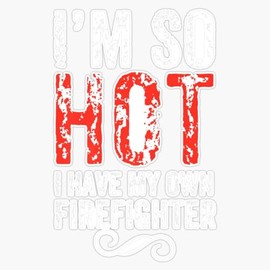 Distressed Im So Hot I Have My Own Firefighter Tee Wht Text Sticker Bumper Sticker Vinyl Decal 5"