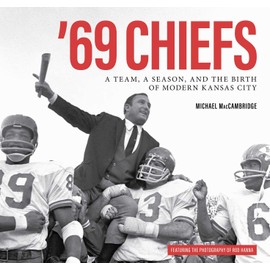 '69 Chiefs: A Team, a Season, and the Birth of Modern Kansas City