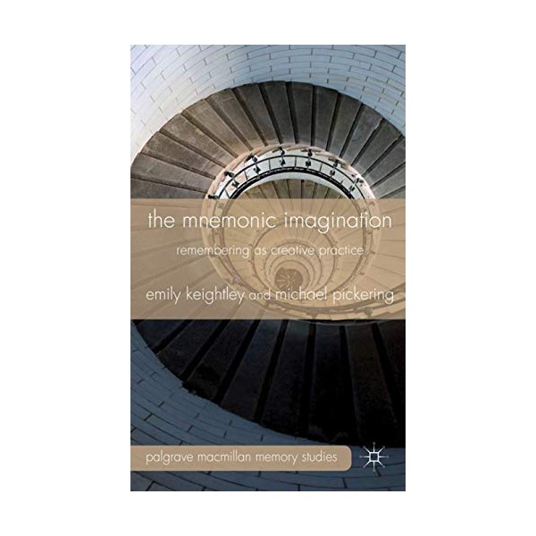 The Mnemonic Imagination: Remembering as Creative Practice (Palgrave Macmillan Memory