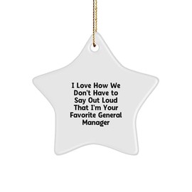 Funny General Manager Gifts from Friends - I Love How We Don't Have to Say Out Loud That I'm Your Favorite General Manager Star Ornament for Christmas