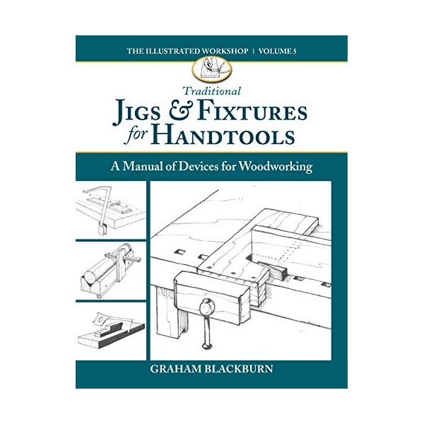 Traditional Jigs & Fixtures for Handtools: A Manual of Devices