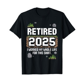 Retired 2025 I Worked My Whole Life for This Retiremen T-Shirt